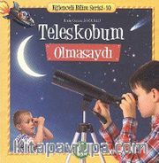 Teleskobum Olmasaydı / Eğlenceli Bilim Serisi -10