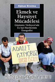 Ekmek ve Haysiyet Mücadelesi <br /> Günümüz Türkiyesi'nde Üç İşçi Hareketinin Etnografisi