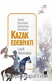 Hanlık Devrinden Günümüze Örneklerle Kazak Edebiyatı