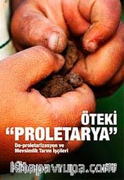 Öteki Proletarya <br /> De-proletarizasyon ve Mevsimlik Tarım İşçileri