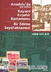 Anadolu'da -yol notları-/ Kayseri, Kırşehir, Kastamonu/Bir Edirne Seyahatnamesi