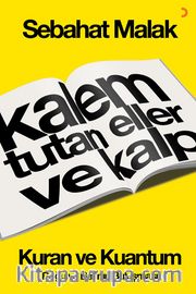 Kalem Tutan Eller ve Kalp <br /> Kur’an ve Kuantum Doğu ve Batının Buluşması