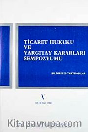 Ticaret Hukuku ve Yargıtay Kararları Sempozyumu <br /> Bildiriler Tartışmalar V (25-26 Mart 1988)