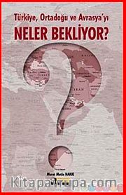 Türkiye Ortadoğu ve Avrasya'yı Neler Bekliyor?