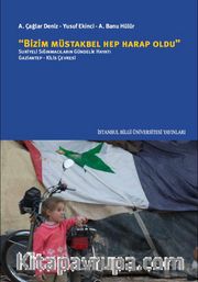 Bizim Müstakbel Hep Harap Oldu <br /> Suriyeli Sığınmacıların Gündelik Hayatı