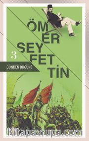 Dünden Bugüne Ömer Seyfettin 3 (Eski ve Yeni Harflerle)