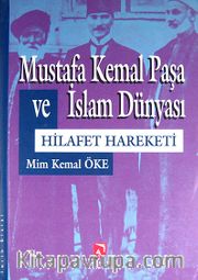 Mustafa Kemal Paşa ve İslam Dünyası <br /> Hilafet Hareketi