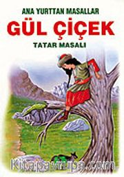 Gül Çiçek (Tatar Masalı)/Anayurttan Masallar/Resimli Çocuk Klasikleri Dizisi