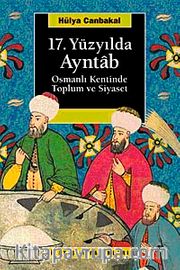 17. Yüzyılda Ayntab <br /> Osmanlı Kentinde Toplum Ve Siyaset