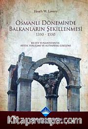 Osmanlı Döneminde Balkanların Şekillenmesi 1350-1550 <br /> Kuzey Yunanistan'ın Fetih, Yerleşme ve Altyapısal Gelişimi