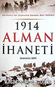 1914 Alman İhaneti <br /> Sarıkamış'tan Soykırıma Savaşın Gizli Katilleri