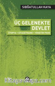 Üç Gelenekte Devlet <br /> Ütopya - Siyasetname - Yönetim Fıkhı