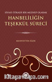 Siyasi İtikadi Bir Mezhep Olarak Hanbeliliğin Teşekkül Süreci