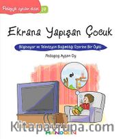 Ekrana Yapışan Çocuk <br /> Bilgisayar ve Televizyon Bağımlılığı Üzerine Bir Öykü