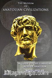 A Guide To The Classical Ages Of Anatolia / The Museum of Anatolian Civilizations