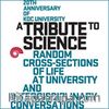 A Tribute to Science & Random Cross-Sections of Life At University and Interdisciplinary Conversations
