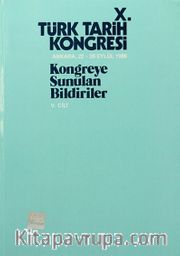 X.Türk Tarih Kongresi V.Cilt / Ankara, 22-26 Eylül 1986 <br /> Kongreye Sunulan Bildiriler
