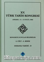 XV.Türk Tarih Kongresi 4.Cilt-4.Kısım Osmanlı Tarihi -D / Ankara:11-15 Eylül 2006 Kongreye Sunulan Bildiriler