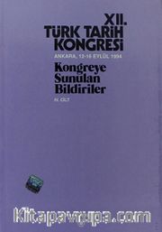 XII.Türk Tarih Kongresi IV.Cilt / Ankara, 12-16 Eylül 1994 Kongreye Sunulan Bildiriler