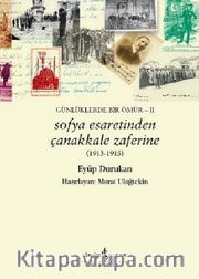 Sofya Esaretinden Çanakkale Zaferine (1913-1915) <br /> Günlüklerde Bir Ömür -II