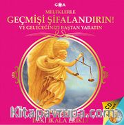 Meleklerle Geçmişi Şifalandırın! Ve Geleceğinizi Baştan Yaratın