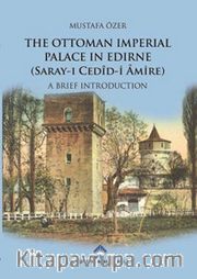 The Ottoman Imperial Palace In Edirne (Saray-ı Cedid-i Amire) <br /> A Brief Introduction
