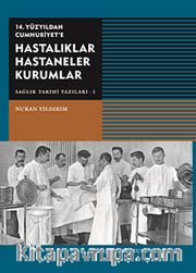 14.Yüzyıldan Cumhuriyet'e Hastalıklar Hastaneler Kurumlar / Sağlık Tarihi Yazıları -I