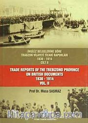 İngiliz Belgelerine Göre Trabzon Vilayeti Ticari Raporları Cilt II (1830-1914)