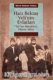 Hacı Bektaş Veli'nin Evlatları <br /> "Yol"un Mürşitleri: Ulusoy Ailesi