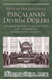 Parçalanan Devrim Düşleri <br /> Osmanlı İmparatorluğu’nun Son Döneminde Hürriyetten Şiddete