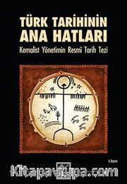 Türk Tarihinin Ana Hatları <br /> Kemalist Yönetimin Resmi Tarih Tezi