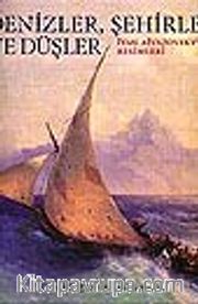 Denizler, Şehirler ve Düşler<br />İvan Aivazovsky'nin Resimleri
