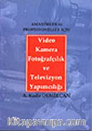Video Kamera Fotoğrafçılık ve Televizyon Yapımcılığı<br />Amatörler ve Profesyoneller İçin
