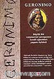 Geronimo <br /> Büyük Bir Vatansever Savaşçının Kendi Ağzından Yaşam Öyküsü