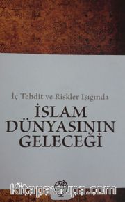İç Tehdit ve Riskler Işığında İslam Dünyasının Geleceği