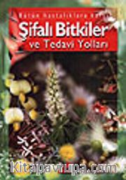 Bütün Hastalıklara Karşı Şifalı Bitkiler ve Tedavi Yolları (ciltli)