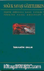 Soğuk Savaşı Gözetlerken <br /> Terör Dünyaya Nasıl Yayıldı? Türkiye Nasıl Kuşatıldı?