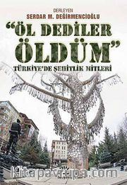Öl Dediler Öldüm <br /> Türkiye'de Şehitlik Mitleri