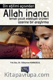 Din Eğitimi Açısından Allah İnancı  <br /> Temalı Çocuk Edebiyatı Ürünleri Üzerine Bir Araştırma
