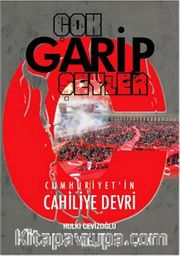 Çok Garip Şeyler <br /> Cumhuriyet'in Cahiliye Devri