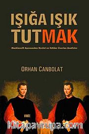 Işığa Işık Tutmak <br /> Machiavelli Aynasından Devlet ve İktidar Üzerine Analizler