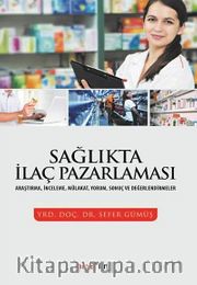 Sağlıkta İlaç Pazarlaması <br /> Araştırma, İnceleme, Mülakat, Yorum, Sonuç ve Değerlendirmeler