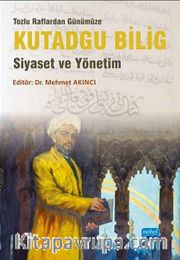 Tozlu Raflardan Günümüze Kutadgu Bilig <br /> Siyaset ve Yönetim