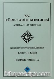 XV.Türk Tarih Kongresi 4.Cilt-1.Kısım Osmanlı Tarihi -A / Ankara:11-15 Eylül 2006 Kongreye Sunulan Bildiriler