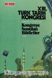 XIII.Türk Tarih Kongresi I.Cilt / Ankara, 4-8 Ekim 1999 Kongreye Sunulan Bildiriler