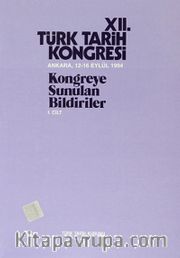 XII.Türk Tarih Kongresi I.Cilt / Ankara, 12-16 Eylül 1994 Kongreye Sunulan Bildiriler