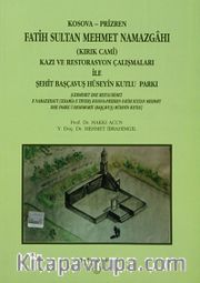 Kosova-Prizren Fatih Sultan Mehmet Namazgahı (Kırık Cami) Kazı ve Restorasyon Çalışmaları ile Şehit Başçavuş Hüseyin Kutlu Parkı