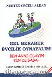 Gel Beraber Evcilik Oynayalım! Ben Anne Olayım Sen de Baba (Kadın Kimliği Üzerine Söyleşi)
