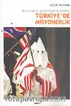 Türkiye'de Misyonerlik: Dünü, Bugünü, İçyüzü ve Perde Arkasıyla