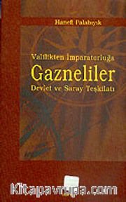 Valilikten İmparatorluğa Gazneliler Devlet ve Saray Teşkilatı